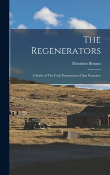 Hardcover The Regenerators: A Study of The Graft Prosecution of San Francisco Book