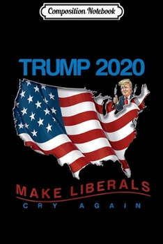 Composition Notebook: Trump Make Liberals Cry Again Re-election 2020 Gift Journal/Notebook Blank Lined Ruled 6x9 100 Pages