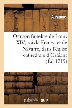 Paperback Oraison Funèbre de Louis XIV, Roi de France Et de Navarre: Prononcée Dans l'Église Cathédrale d'Orléans [French] Book