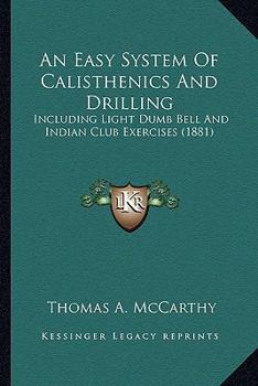 Paperback An Easy System Of Calisthenics And Drilling: Including Light Dumb Bell And Indian Club Exercises (1881) Book