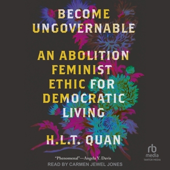 Become Ungovernable: An Abolition Feminist Ethic for Democratic Living