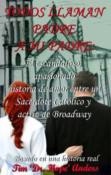 Paperback Todos llaman Padre, a mi padre: El escandaloso, apasionado Historia de amor entre un Sacerdote Católico y actriz de Broadway (Spanish Edition) [Spanish] Book