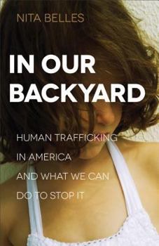 Paperback In Our Backyard: Human Trafficking in America and What We Can Do to Stop It Book