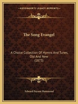 Paperback The Song Evangel: A Choice Collection Of Hymns And Tunes, Old And New (1873) Book