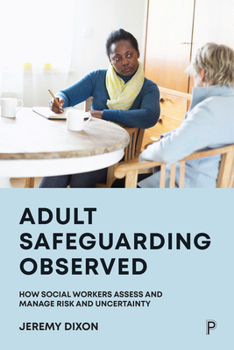 Paperback Adult Safeguarding Observed: How Social Workers Assess and Manage Risk and Uncertainty Book