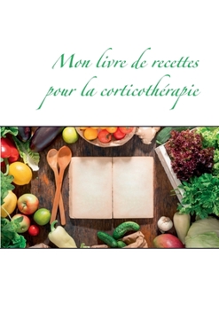 Paperback Mon livre de recettes pour la corticoth?rapie [French] Book