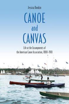 Canoe and Canvas: Life at the Encampments of the American Canoe Association, 1880-1910