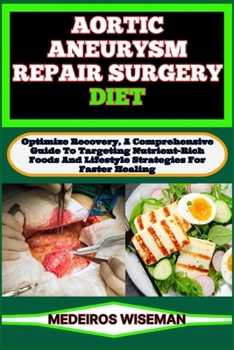 Paperback Aortic Aneurysm Repair Surgery Diet: Optimize Recovery, A Comprehensive Guide To Targeting Nutrient-Rich Foods And Lifestyle Strategies For Faster Hea Book