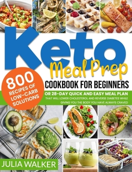 Paperback Keto Meal Prep Cookbook: 800 Recipes Of Low-Carb Solutions Or 28-Day Quick And Easy Meal Plan That Will Lower Cholesterol And Reverse Diabetes Book