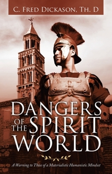 Paperback Dangers of the Spirit World: A Warning to Those of a Materialistic Humanistic Mindset Book