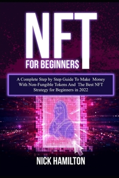 Paperback NFT For Beginners: A Complete Step by Step Guide To Make Money With Non-Fungible Tokens And The Best NFT Strategy for Beginners in 2022 Book