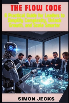 Paperback The Flow Code: A Practical Guide for Leaders to Simplify Complexity, Unlock Growth, and Scale Smarter Book