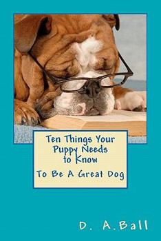 Paperback Ten Things Your Puppy Needs to Know: To Be A Great Dog Book