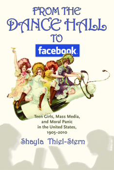 Paperback From the Dance Hall to Facebook: Teen Girls, Mass Media, and Moral Panic in the United States, 1905-2010 Book