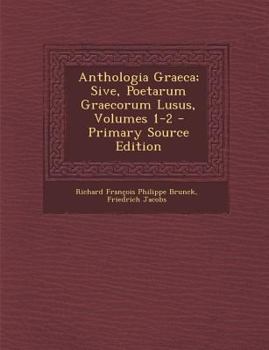Anthologia Graeca; Sive, Poetarum Graecorum Lusus, Volumes 1-2
