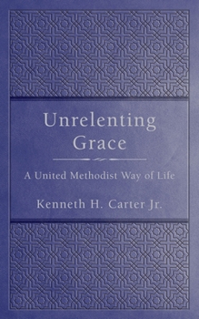 Hardcover Unrelenting Grace: A United Methodist Way of Life Book