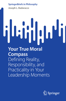 Paperback Your True Moral Compass: Defining Reality, Responsibility, and Practicality in Your Leadership Moments Book