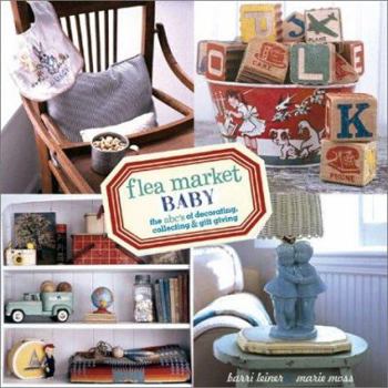 Hardcover Flea Market Baby: The Abc's of Decorating, Collecting & Gift Giving Book