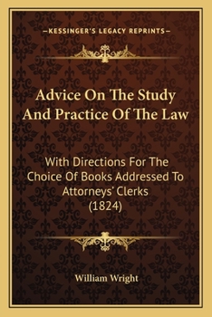 Paperback Advice On The Study And Practice Of The Law: With Directions For The Choice Of Books Addressed To Attorneys' Clerks (1824) Book