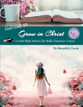 God's Girls 101: Grow in Christ : 1 Credit High School Life Skills/Character Course