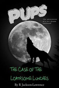 PUPS - The Case Of The Loathsome Lunches: - Book #2 of the Adventures of a Third Grade Werewolf