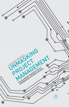Paperback Unmasking Project Management: The Business Perspective of Information Systems Success Book