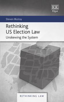 Hardcover Rethinking US Election Law: Unskewing the System (Rethinking Law series) Book
