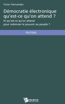 Paperback Démocratie électronique qu'est-ce qu'on attend ?: Et qu'est-ce qu'on attend pour redonner le pouvoir au peuple ? [French] Book