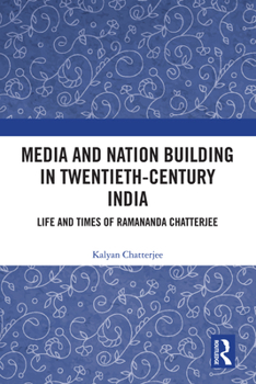 Hardcover Media and Nation Building in Twentieth-Century India: Life and Times of Ramananda Chatterjee Book