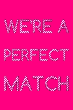 Were A Perfect Match: Cute Romantic Valentines Day Notebook, Journal Gift For Bf, Gf, Couples, Lovers, Wife and Hubby.
