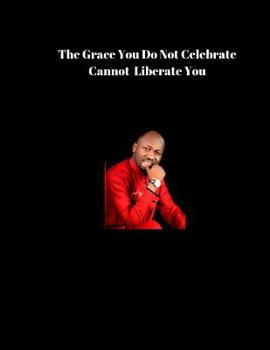 Paperback The Grace You Do Not Celebrate Cannot Liberate You.: Note Book For Sermon Notes Book