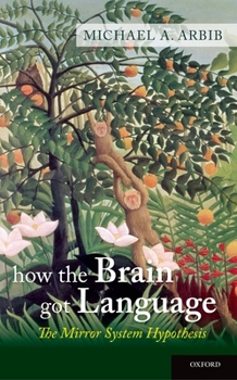 Hardcover How the Brain Got Language: The Mirror System Hypothesis Book