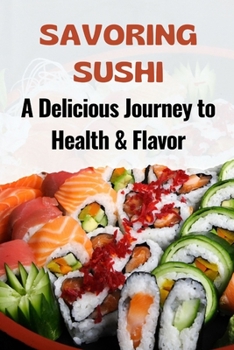 Paperback Savoring Sushi: A Delicious Journey to Health & Flavor Book