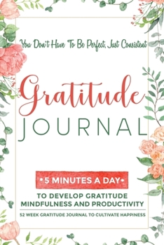 Paperback Gratitude Journal: 5 Minutes Gratitude Journal, 52 Week To Cultivate Mindfulness, Productivity And Happiness Book