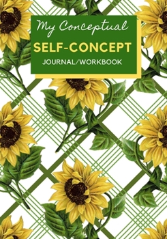 Paperback My Conceptual Self-Concept Journal/Workbook: A Sunflower Designed Personal Assessment/Self-Help Log Book