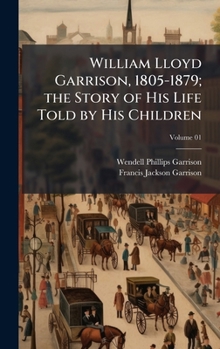 Hardcover William Lloyd Garrison, 1805-1879; the Story of His Life Told by His Children Book