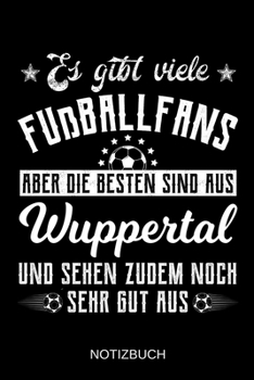 Es gibt viele Fußballfans aber die besten sind aus Wuppertal und sehen zudem noch sehr gut aus: A5 Notizbuch | Liniert 120 Seiten | ... | Muttertag | Namenstag (German Edition)