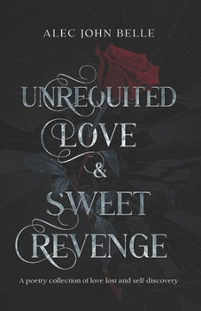 Paperback Unrequited Love & Sweet Revenge: a poetry collection of lost love and self-discovery Book
