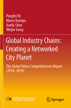 Paperback Global Industry Chains: Creating a Networked City Planet: The Global Urban Competitiveness Report (2018-2019) Book