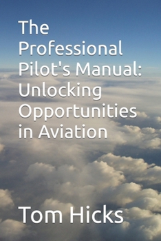 Paperback The Professional Pilot's Manual: Unlocking Opportunities in Aviation Book