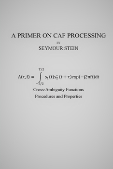 Paperback A Primer on CAF Processing: Processing Cross-Ambiguity Functions Book