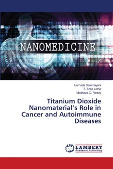 Paperback Titanium Dioxide Nanomaterial's Role in Cancer and Autoimmune Diseases Book
