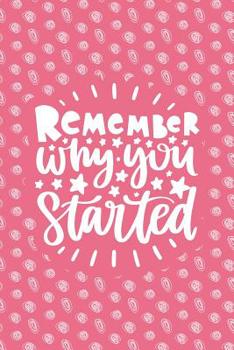 Remember Why You Started: Notebook with Inspirational Quotes Inside - Trendy Pink (Journal with Empowering Messages for Women & Girls)