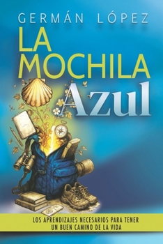 La Mochila Azul: Los aprendizajes necesarios para tener un buen camino de la vida (Desarrollo Personal y Autoayuda) (Spanish Edition)