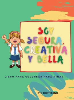 Soy segura, creativa y bella: Un libro para colorear para niñas sobre la construcción de la confianza, la imaginación y el espíritu de las niñas.