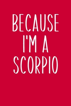 Because I'm A Scorpio: Simple Lined Journal in Red for Writing, Journaling, To Do Lists, Notes, Gratitude, Ideas, and More with Funny Cover Quote