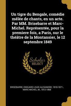 Paperback Un tigre du Bengale, comédie mêlée de chants, en un acte. Par MM. Brisebarre et Marc-Michel. Représentée, pour la premìere fois, a Paris, sur le théât [French] Book