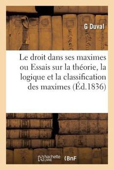 Paperback Essais Sur La Théorie, La Logique Et La Classification Des Maximes Ou Règles Générales Du Droit [French] Book