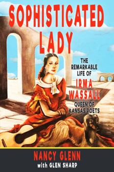 Paperback Sophisticated Lady: The Remarkable Life of Irma Wassall, Queen of Kansas Poets Book