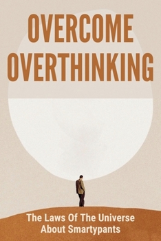 Paperback Overcome Overthinking: The Laws Of The Universe About Smartypants: How To Keep Positive Thinking Book